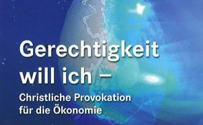 Gerechtigkeit will ich. Christliche Provokation für die Ökonomie